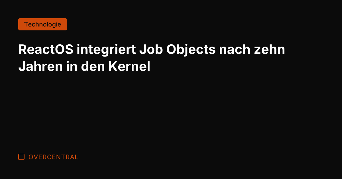 ReactOS integriert Job Objects nach zehn Jahren in den Kernel