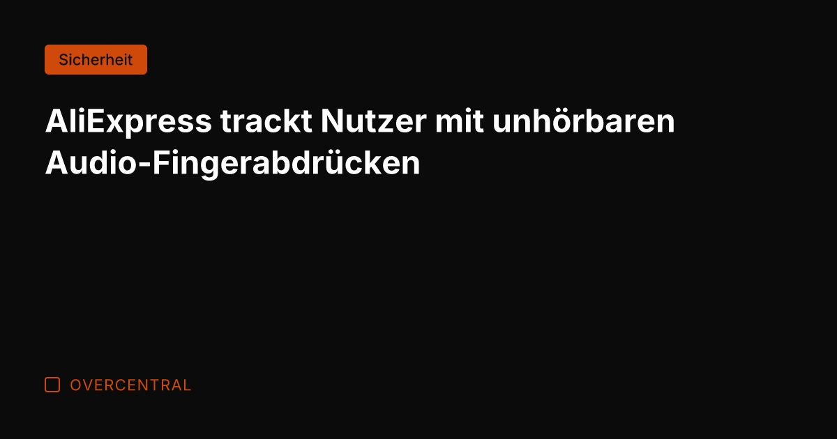 AliExpress trackt Nutzer mit unhörbaren Audio-Fingerabdrücken