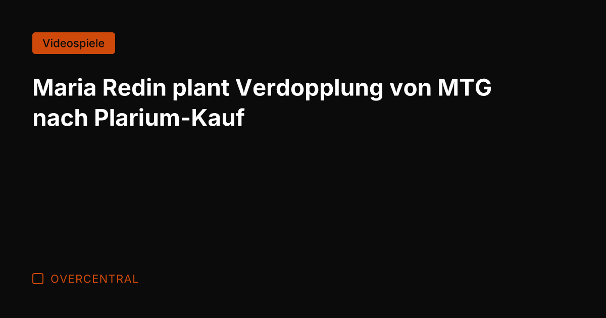 Maria Redin plant Verdopplung von MTG nach Plarium-Kauf