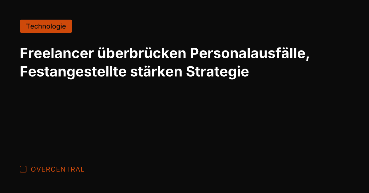 Freelancer überbrücken Personalausfälle, Festangestellte stärken Strategie