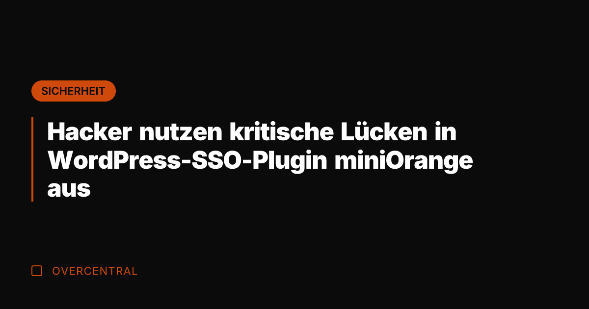 Hacker nutzen kritische Lücken in WordPress-SSO-Plugin miniOrange aus