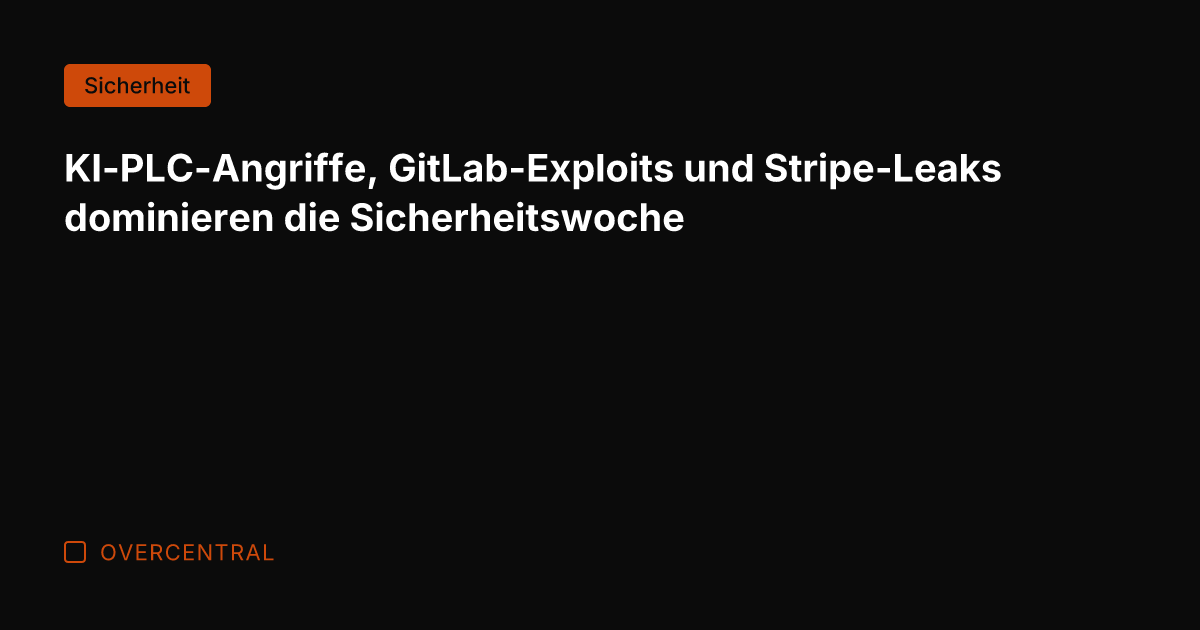 KI-PLC-Angriffe, GitLab-Exploits und Stripe-Leaks dominieren die Sicherheitswoche