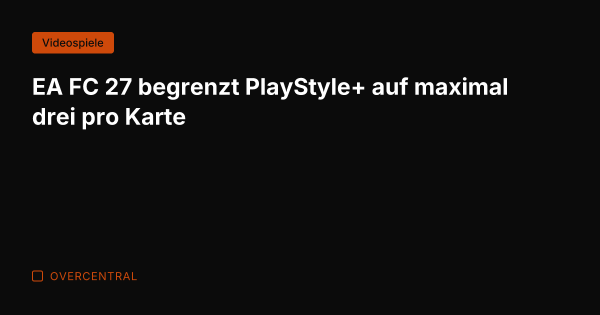 EA FC 27 begrenzt PlayStyle+ auf maximal drei pro Karte