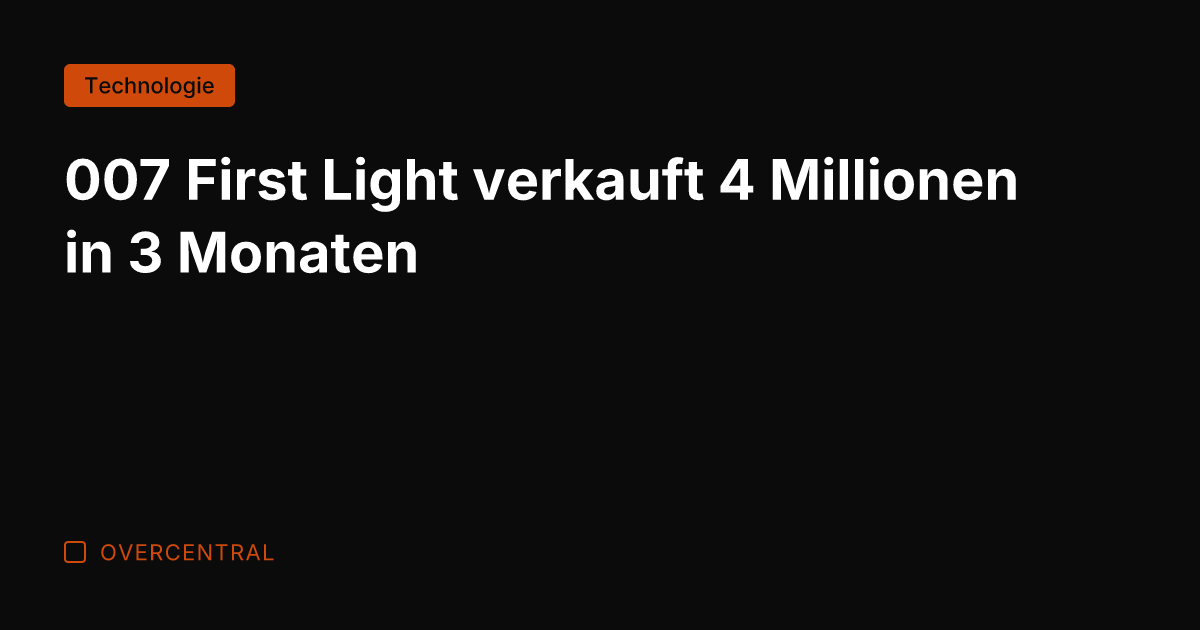 007 First Light verkauft 4 Millionen in 3 Monaten