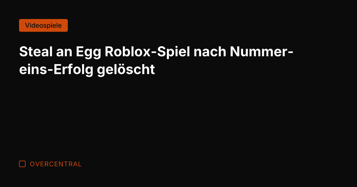 Steal an Egg Roblox-Spiel nach Nummer-eins-Erfolg gelöscht