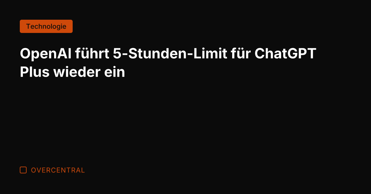 OpenAI führt 5-Stunden-Limit für ChatGPT Plus wieder ein