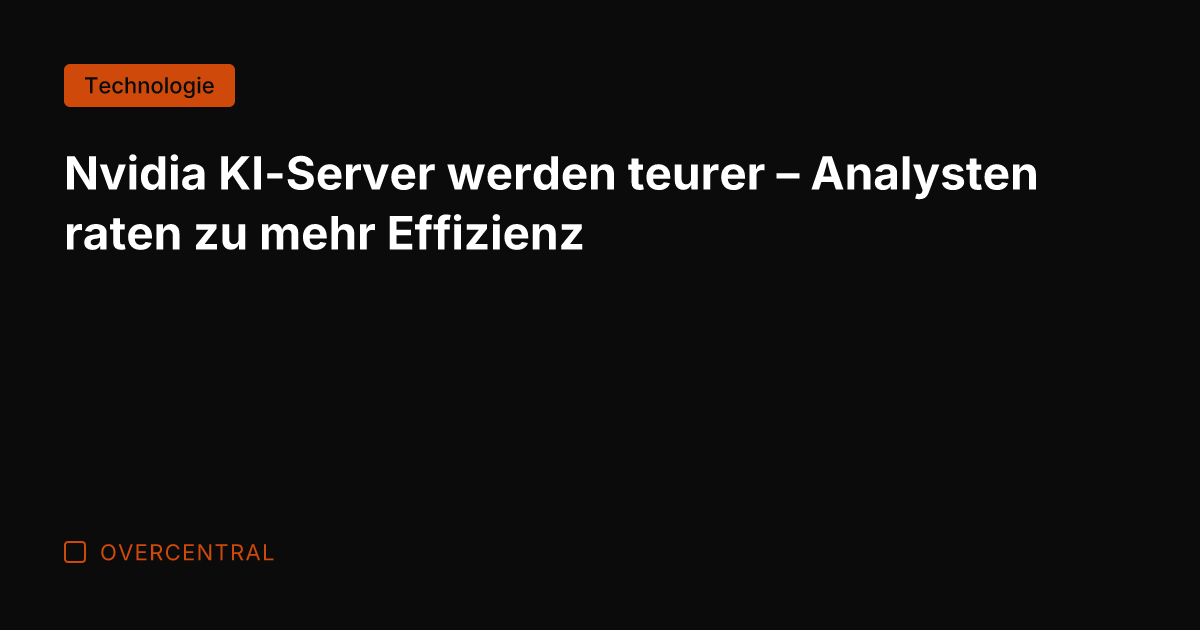 Nvidia KI-Server werden teurer – Analysten raten zu mehr Effizienz