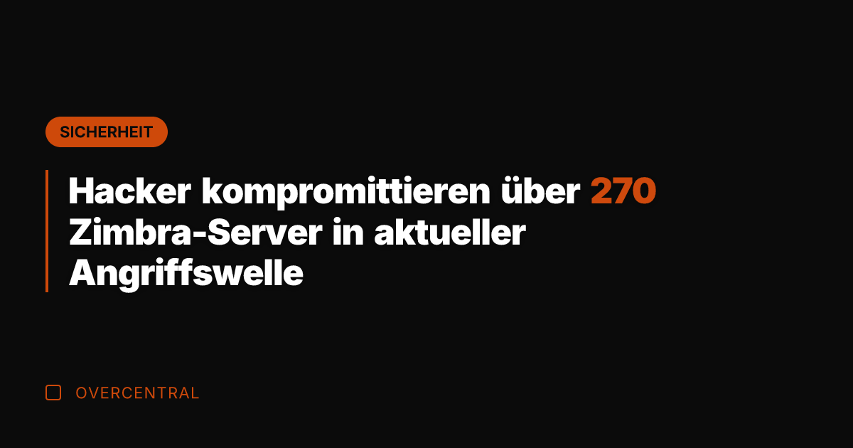Hacker kompromittieren über 270 Zimbra-Server in aktueller Angriffswelle