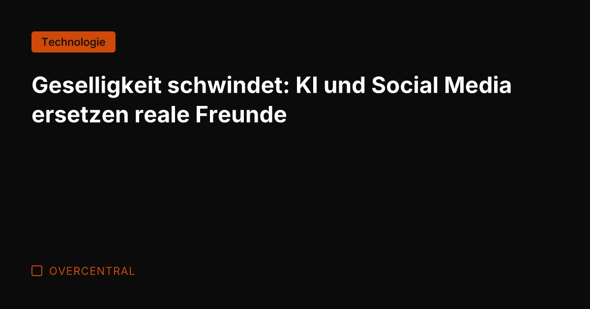 Geselligkeit schwindet: KI und Social Media ersetzen reale Freunde