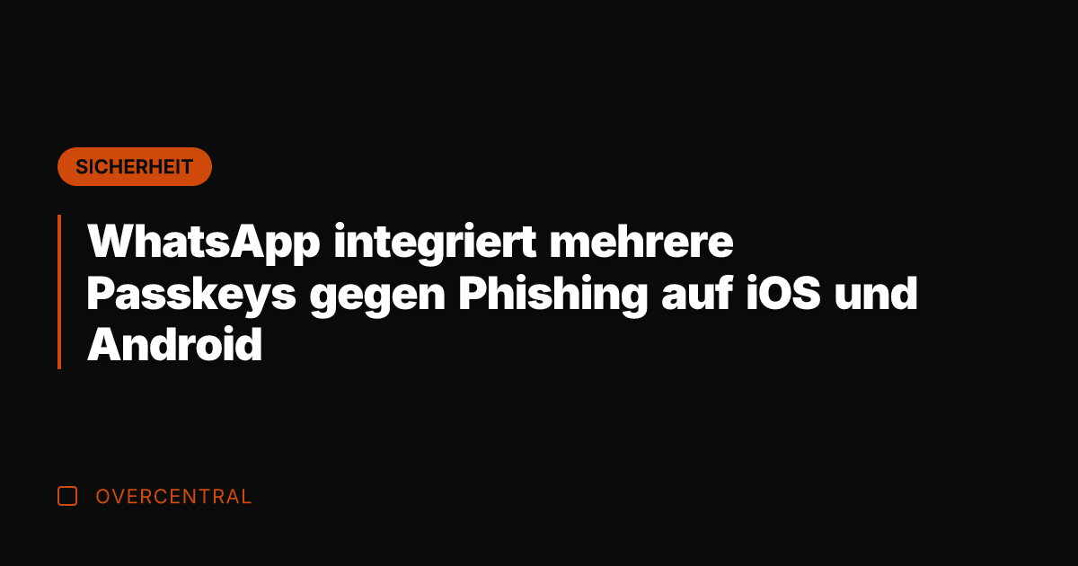 WhatsApp integriert mehrere Passkeys gegen Phishing auf iOS und Android