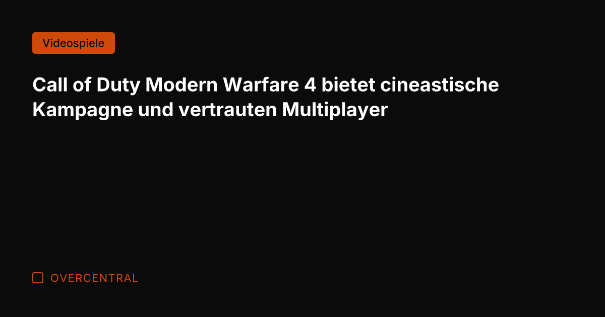 Call of Duty Modern Warfare 4 bietet cineastische Kampagne und vertrauten Multiplayer