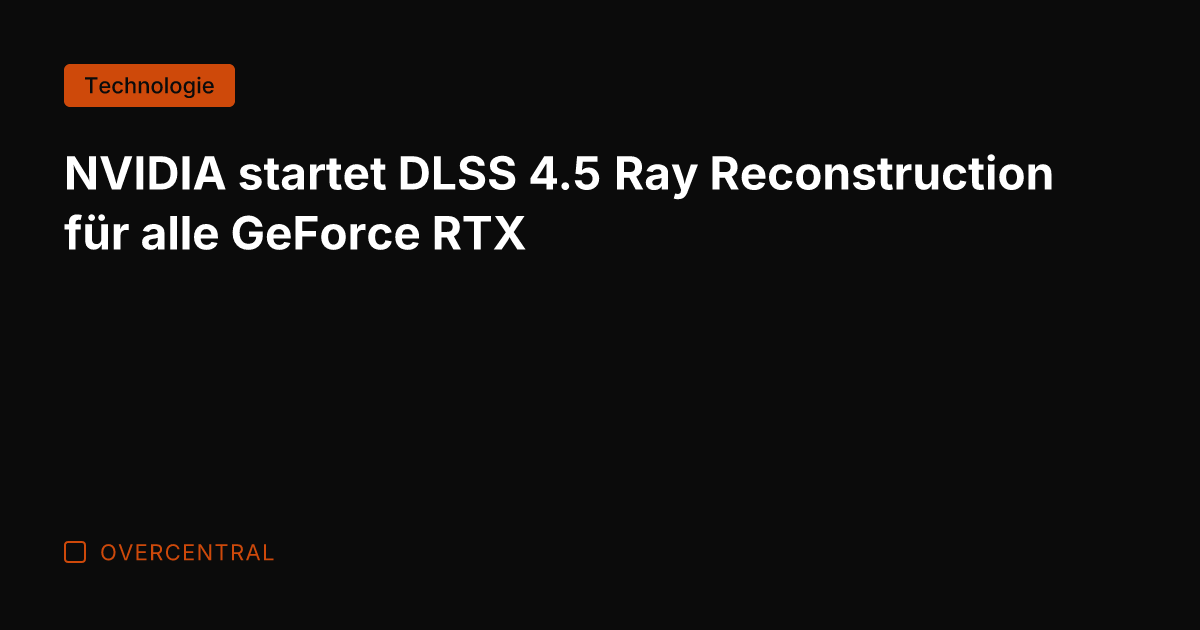 NVIDIA startet DLSS 4.5 Ray Reconstruction für alle GeForce RTX
