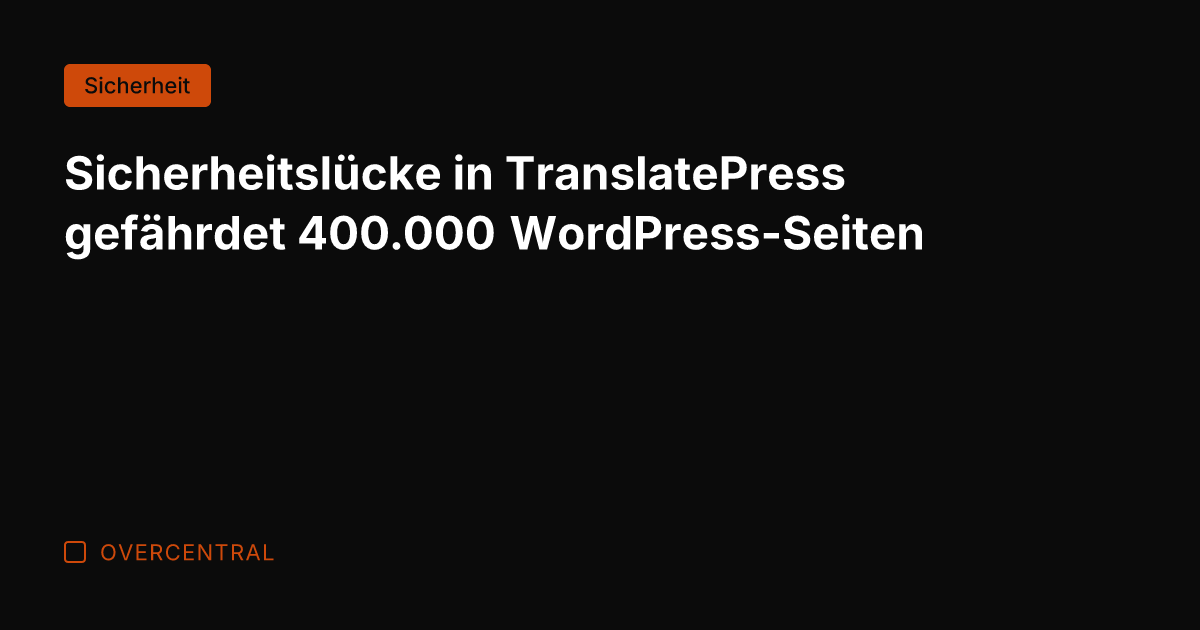 Sicherheitslücke in TranslatePress gefährdet 400.000 WordPress-Seiten