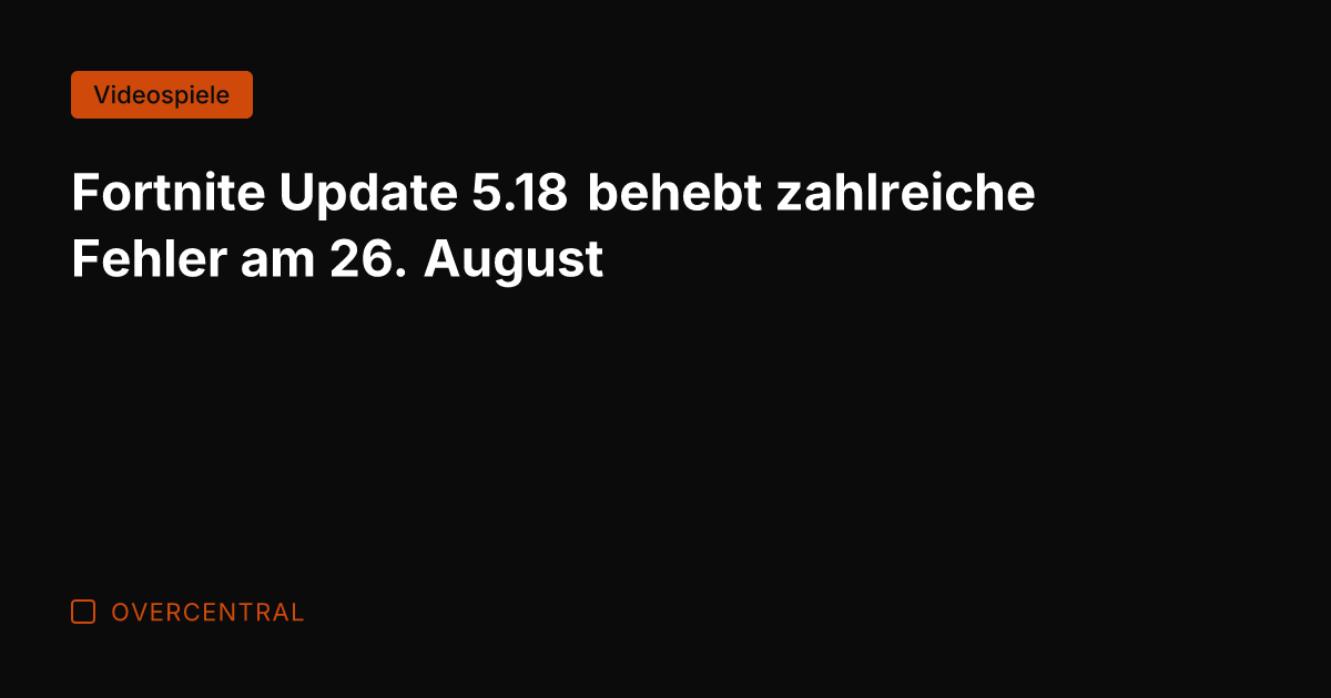 Fortnite Update 5.18 behebt zahlreiche Fehler am 26. August