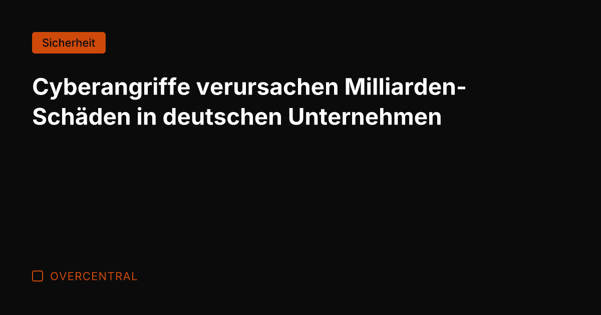 Cyberangriffe verursachen Milliarden-Schäden in deutschen Unternehmen
