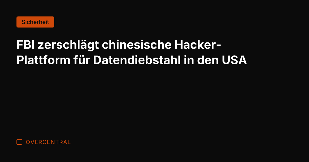 FBI zerschlägt chinesische Hacker-Plattform für Datendiebstahl in den USA