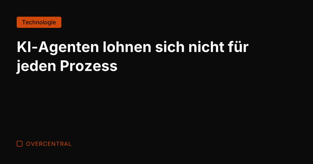 KI-Agenten lohnen sich nicht für jeden Prozess