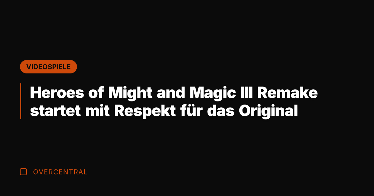 Heroes of Might and Magic III Remake startet mit Respekt für das