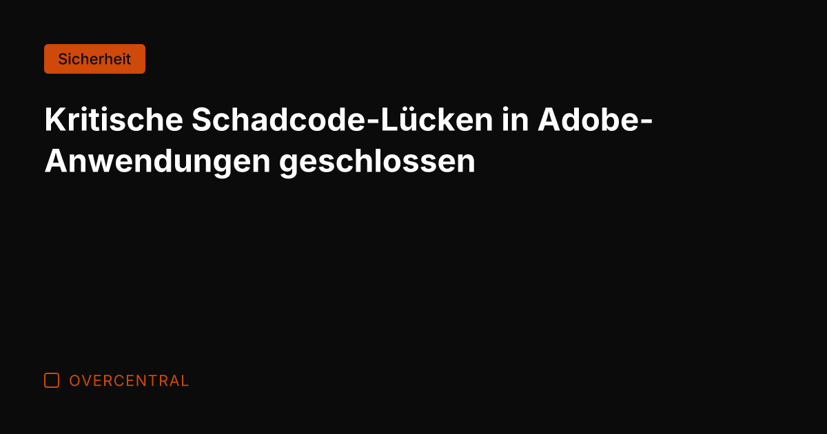 Kritische Schadcode-Lücken in Adobe-Anwendungen geschlossen