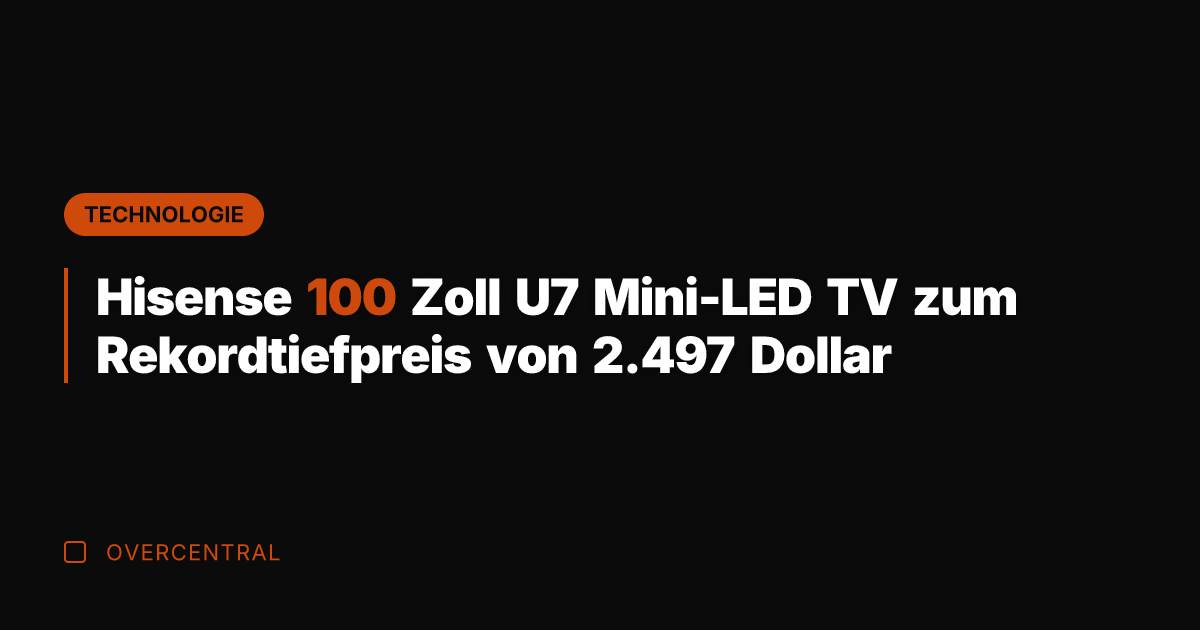 Hisense 100 Zoll U7 Mini-LED TV zum Rekordtiefpreis von 2.497 Dollar