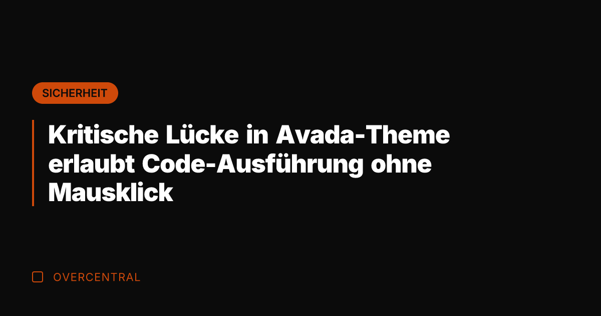 Kritische Lücke in Avada-Theme erlaubt Code-Ausführung ohne Mausklick
