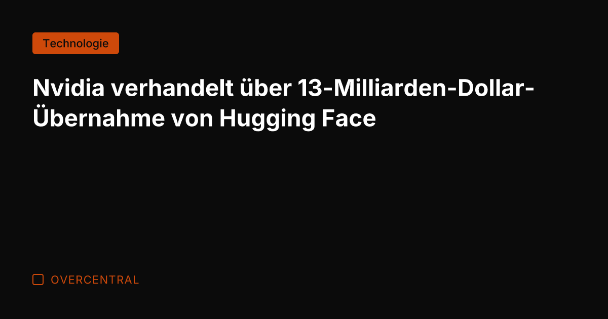 Nvidia verhandelt über 13-Milliarden-Dollar-Übernahme von Hugging Face