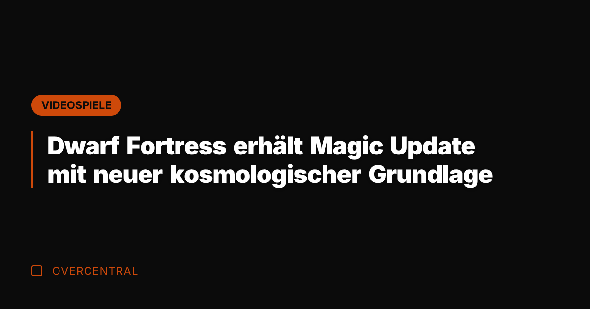 Dwarf Fortress erhält Magic Update mit neuer kosmologischer Grundlage