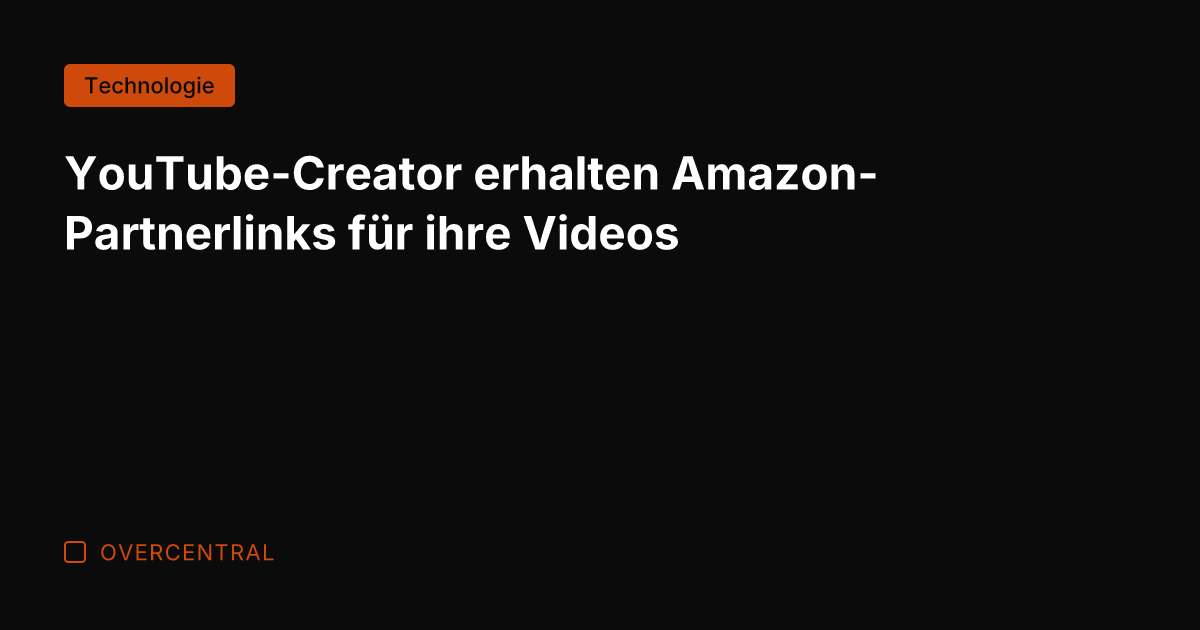 YouTube-Creator erhalten Amazon-Partnerlinks für ihre Videos