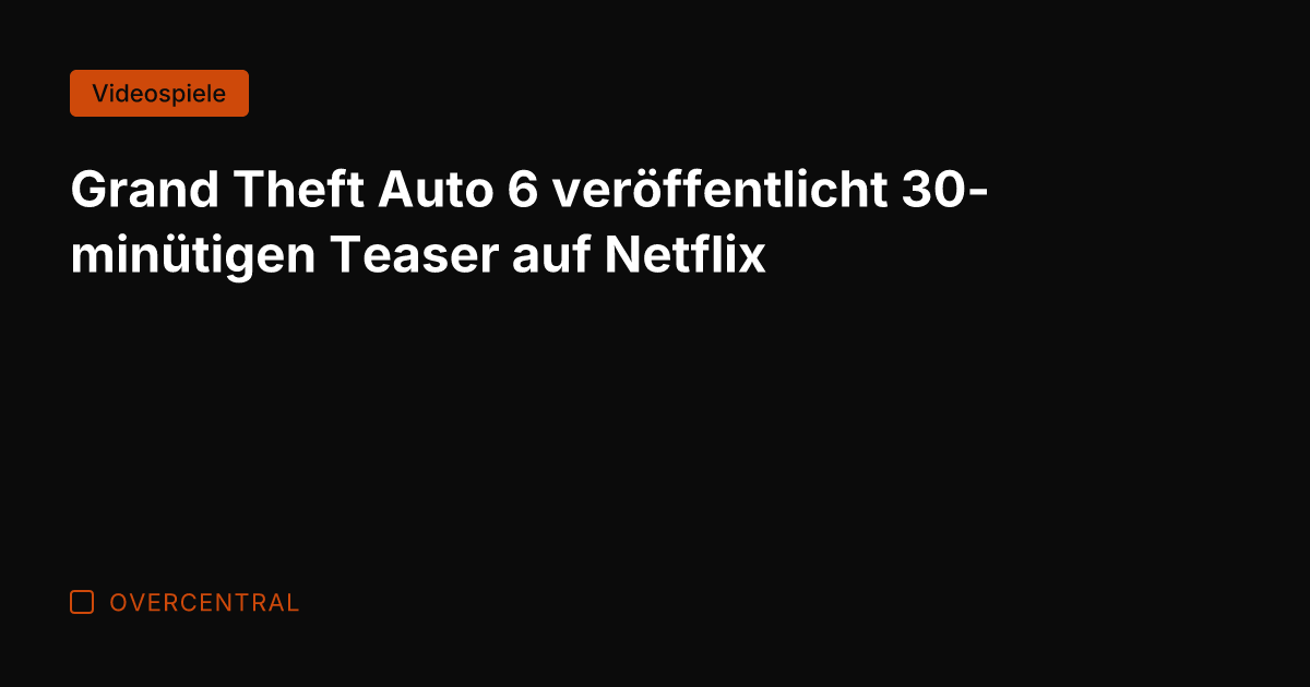 Grand Theft Auto 6 veröffentlicht 30-minütigen Teaser auf Netflix