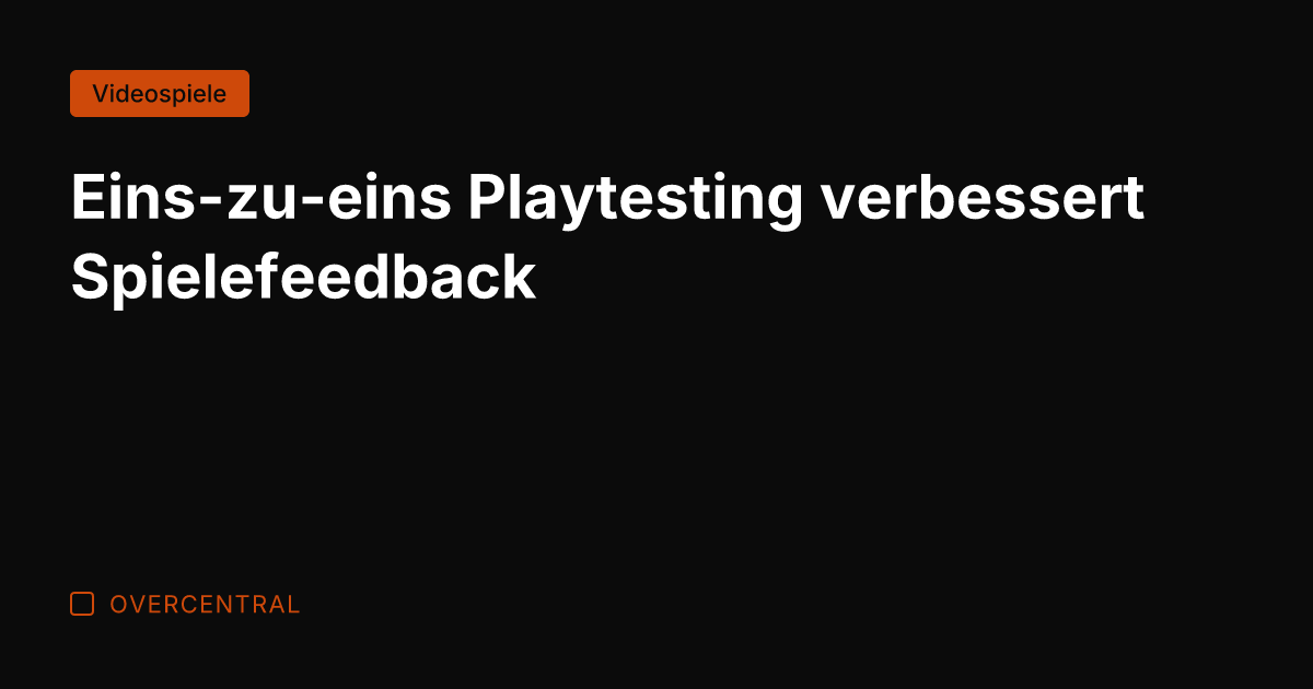 Eins-zu-eins Playtesting verbessert Spielefeedback