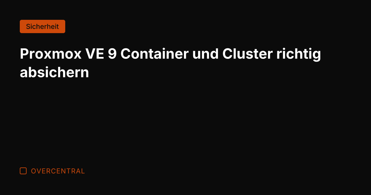 Proxmox VE 9 Container und Cluster richtig absichern
