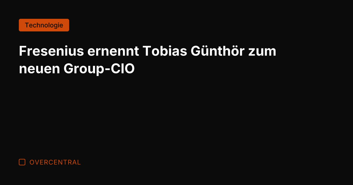 Fresenius ernennt Tobias Günthör zum neuen Group-CIO