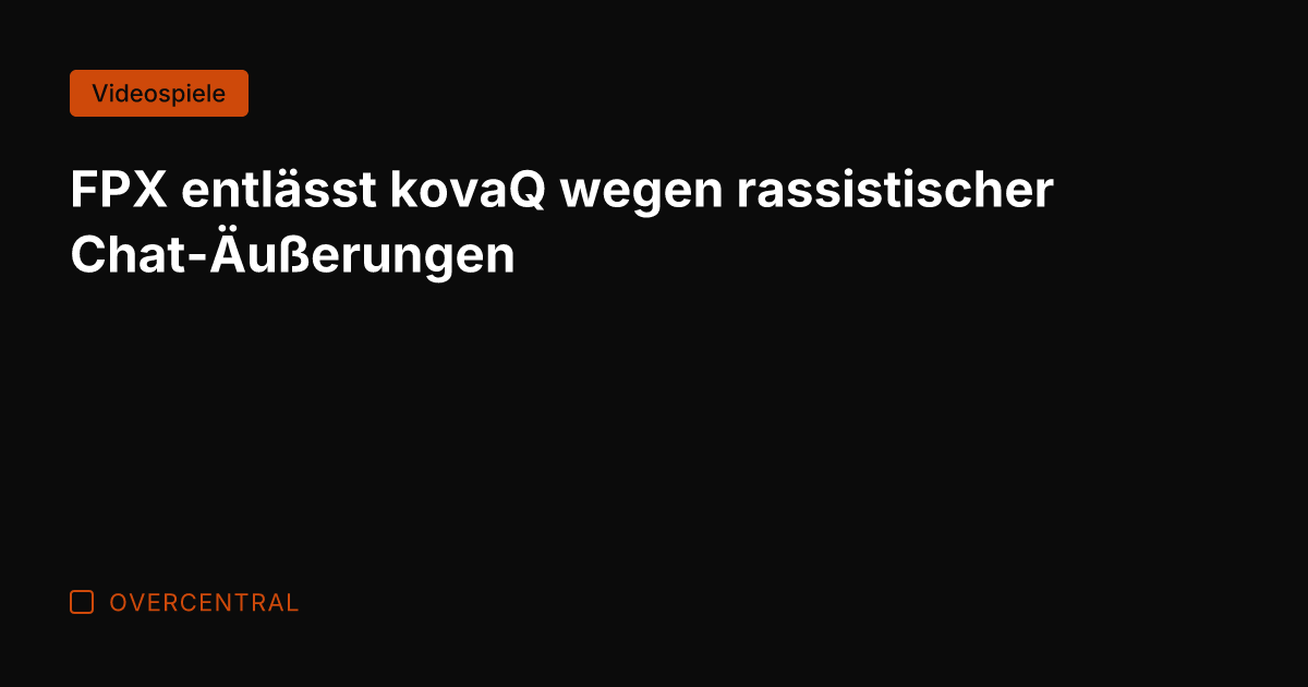 FPX entlässt kovaQ wegen rassistischer Chat-Äußerungen