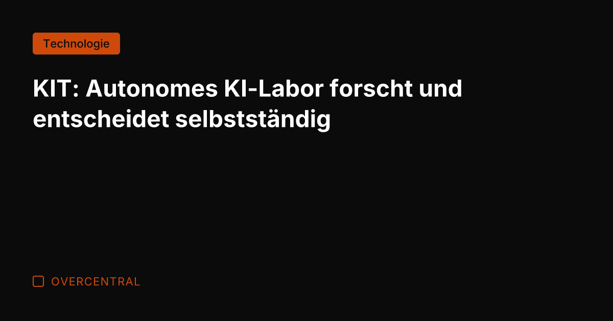 KIT: Autonomes KI-Labor forscht und entscheidet selbstständig