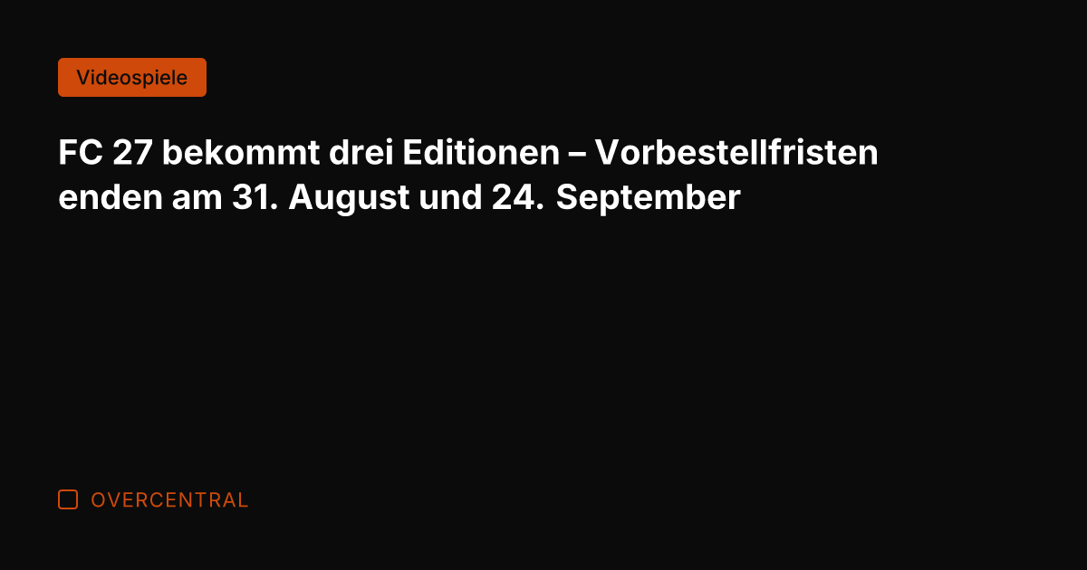 FC 27 bekommt drei Editionen – Vorbestellfristen enden am 31. August und
