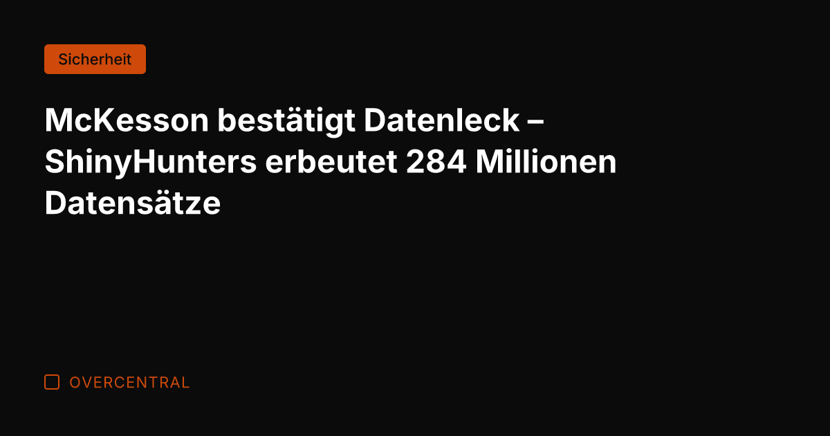 McKesson bestätigt Datenleck – ShinyHunters erbeutet 284 Millionen Datensätze