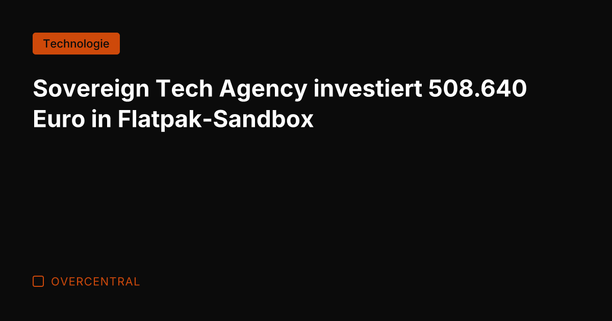 Sovereign Tech Agency investiert 508.640 Euro in Flatpak-Sandbox