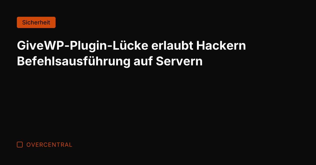 GiveWP-Plugin-Lücke erlaubt Hackern Befehlsausführung auf Servern