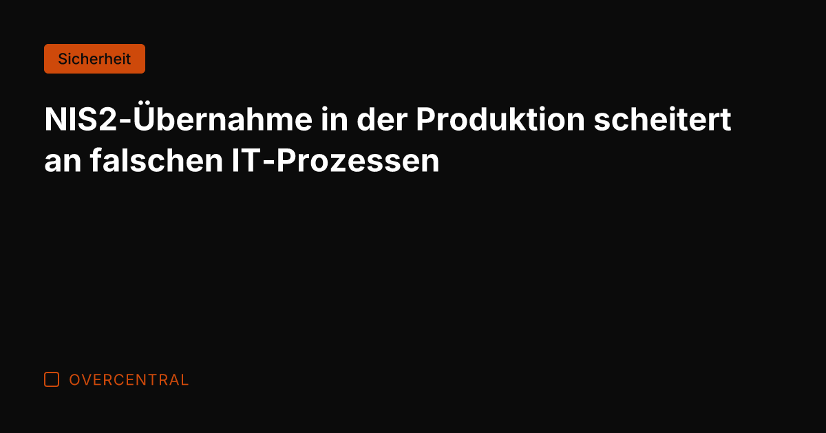 NIS2-Übernahme in der Produktion scheitert an falschen IT-Prozessen