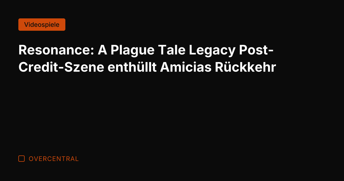 Resonance: A Plague Tale Legacy Post-Credit-Szene enthüllt Amicias Rückkehr