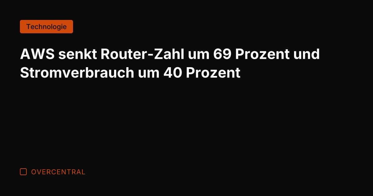 AWS senkt Router-Zahl um 69 Prozent und Stromverbrauch um 40 Prozent