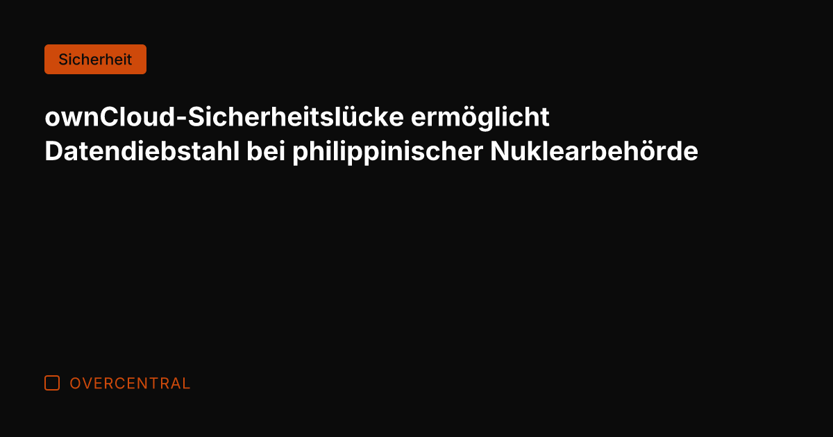 ownCloud-Sicherheitslücke ermöglicht Datendiebstahl bei philippinischer Nuklearbehörde