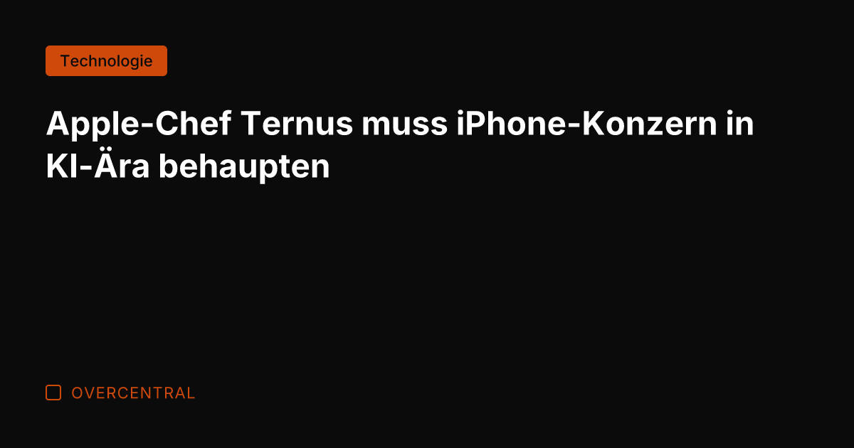 Apple-Chef Ternus muss iPhone-Konzern in KI-Ära behaupten