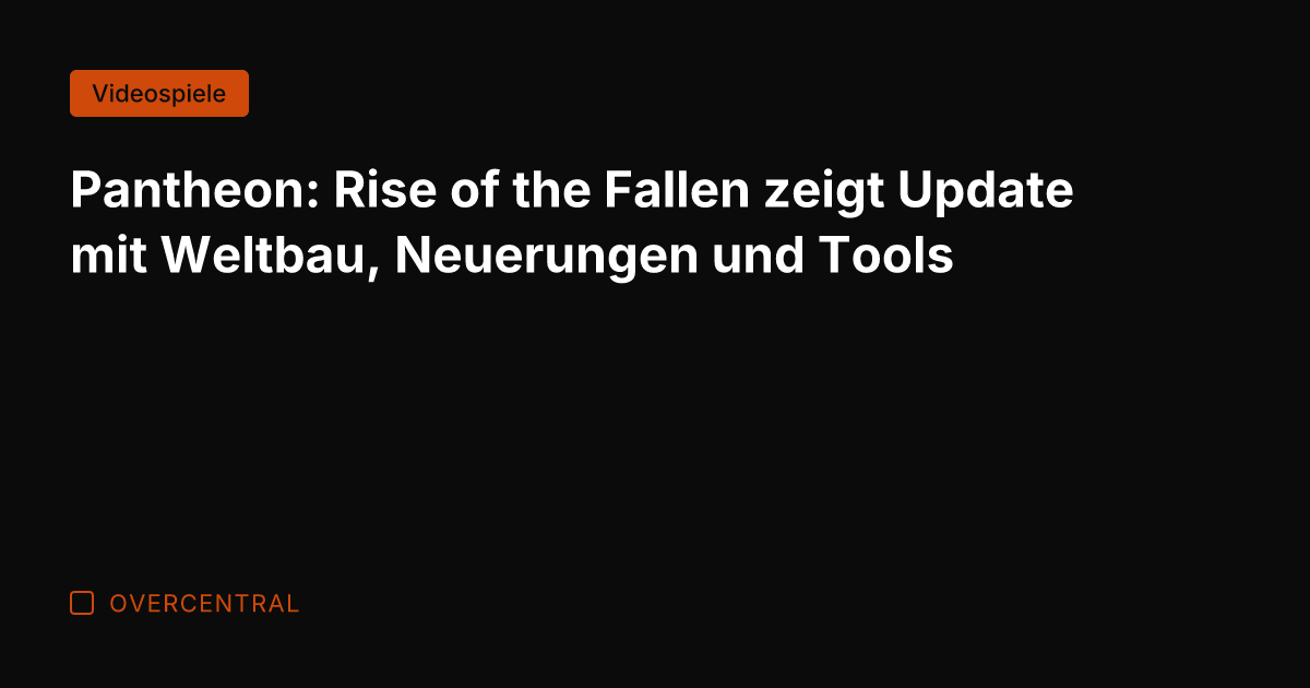Pantheon: Rise of the Fallen zeigt Update mit Weltbau, Neuerungen und Tools