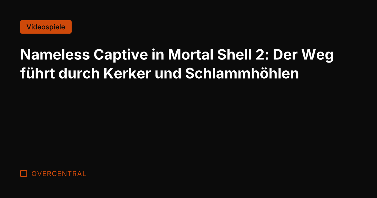 Nameless Captive in Mortal Shell 2: Der Weg führt durch Kerker und