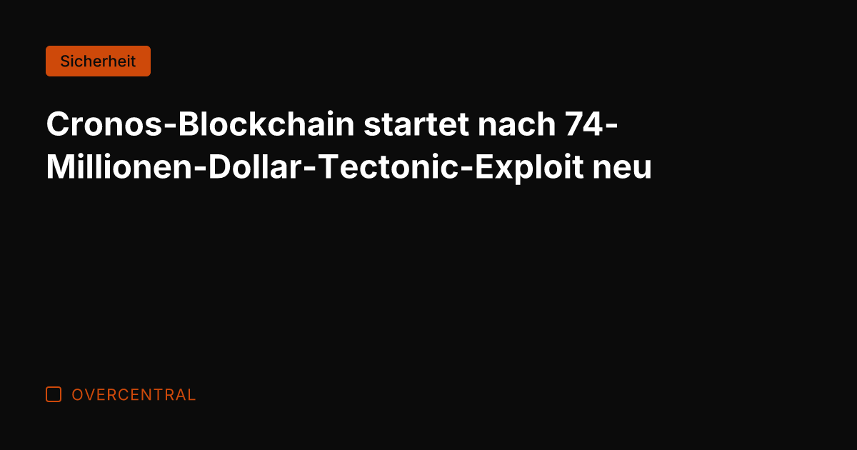 Cronos-Blockchain startet nach 74-Millionen-Dollar-Tectonic-Exploit neu