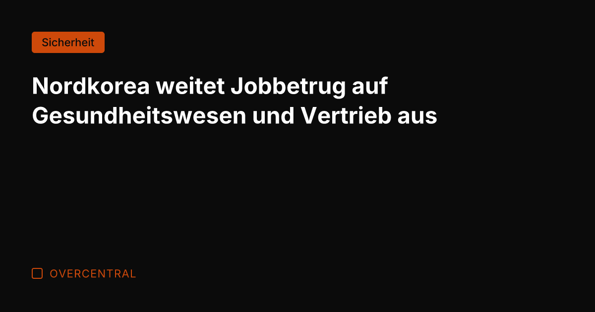 Nordkorea weitet Jobbetrug auf Gesundheitswesen und Vertrieb aus