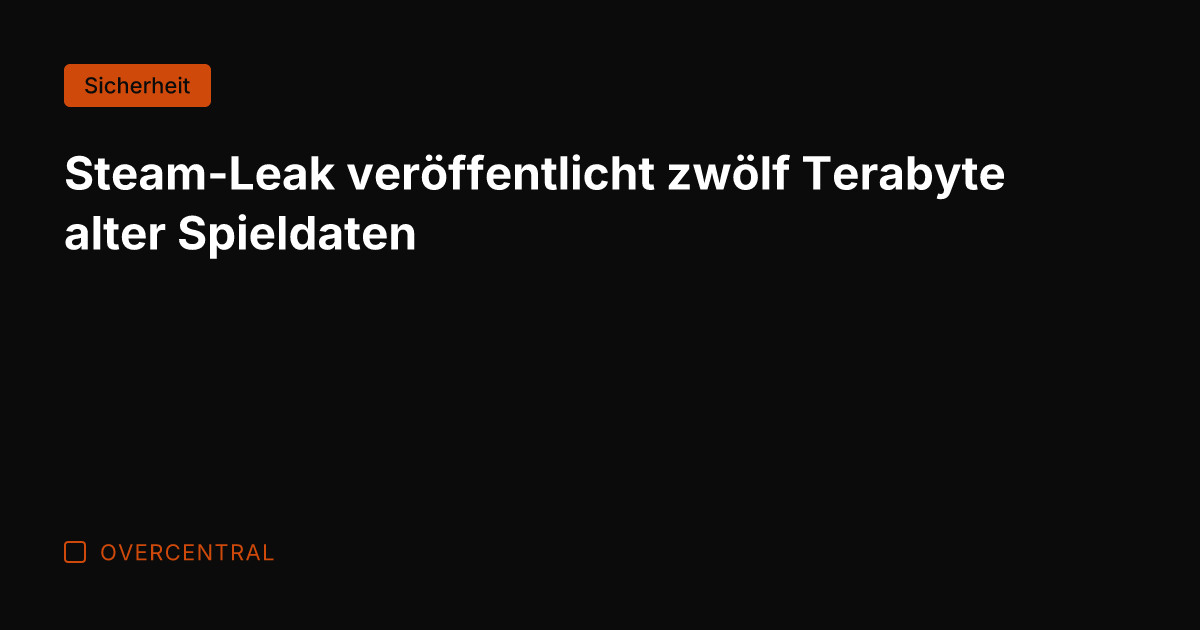 Steam-Leak veröffentlicht zwölf Terabyte alter Spieldaten