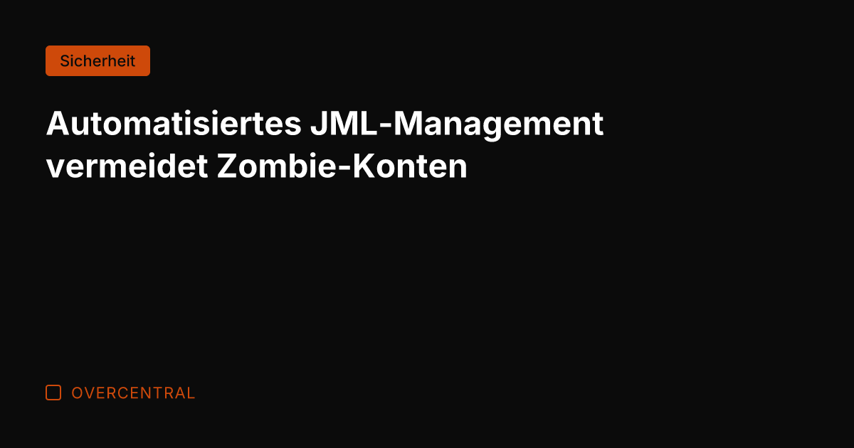 Automatisiertes JML-Management vermeidet Zombie-Konten