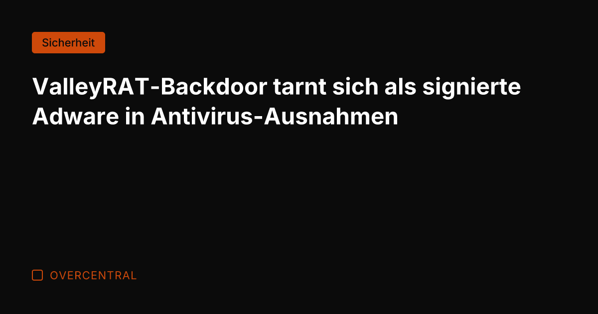 ValleyRAT-Backdoor tarnt sich als signierte Adware in Antivirus-Ausnahmen